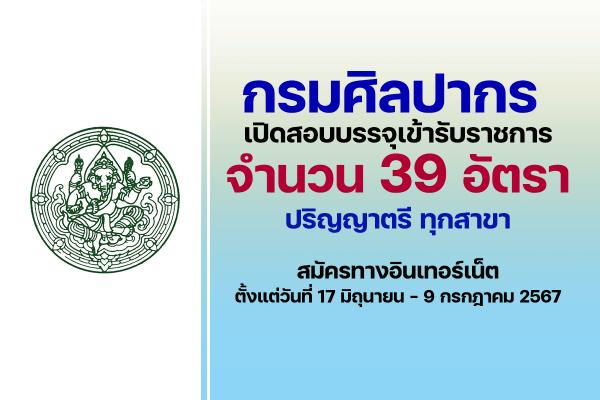 กรมศิลปากร  เปิดรับสมัครสอบบรรจุเข้ารับราชการ  39 อัตรา ตั้งแต่วันที่ 17 มิถุนายน - 9 กรกฎาคม 2567
