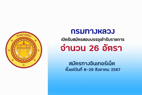 กรมทางหลวง เปิดรับสมัครสอบบรรจุเข้ารับราชการ 26 อัตรา ตั้งแต่วันที่ 8-29 สิงหาคม 2567