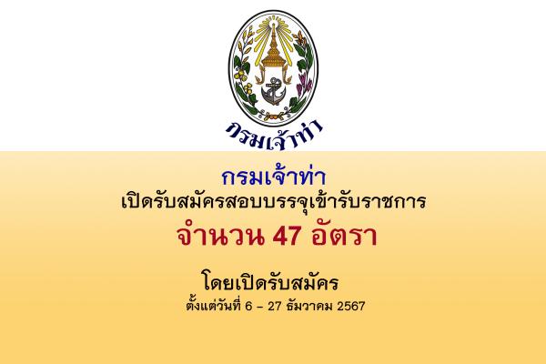 กรมเจ้าท่า เปิดรับสมัครสอบบุคคลเข้ารับราชการ 47 อัตรา ตั้งแต่วันที่ 6 - 27 ธัมวาคม 2567