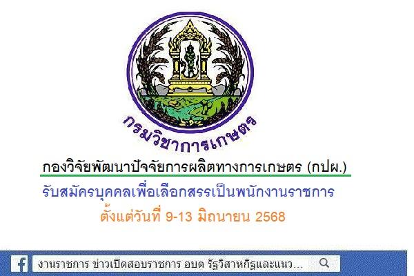 กองวิจัยพัฒนาปัจจัยการผลิตทางการเกษตร รับสมัครบุคคลเพื่อเลือกสรรเป็นพนักงานราชการ  ตั้งแต่วันที่ 9-13 มิ.ย.68