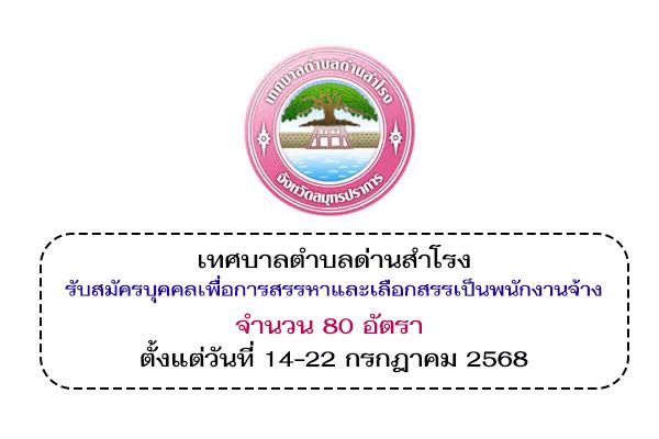 เทศบาลตำบลด่านสำโรง รับสมัครบุคคลเพื่อการสรรหาและเลือกสรรเป็นพนักงานจ้าง 80 อัตรา ตั้งแต่วันที่ 14-22 ก.ค. 68