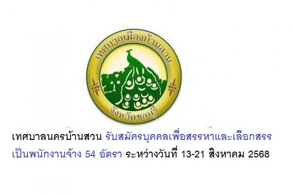 เทศบาลนครบ้านสวน รับสมัครบุคคลเพื่อสรรหาและเลือกสรรเป็นพนักงานจ้าง 54 อัตรา ระหว่างวันที่ 13-21 สิงหาคม 2568