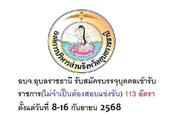 อบจ.อุบลราชธานี รับสมัครบรรจุบุคคลเข้ารับราชการ(ไม่จำเป็นต้องสอบแข่งขัน) 113 อัตรา ตั้งแต่ 8-16 ก.ย. 2568