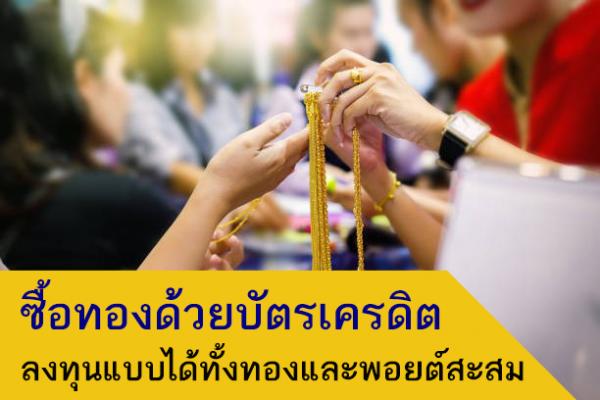 ซื้อทองด้วยบัตรเครดิต ลงทุนแบบได้ทั้งทองและพอยต์สะสม